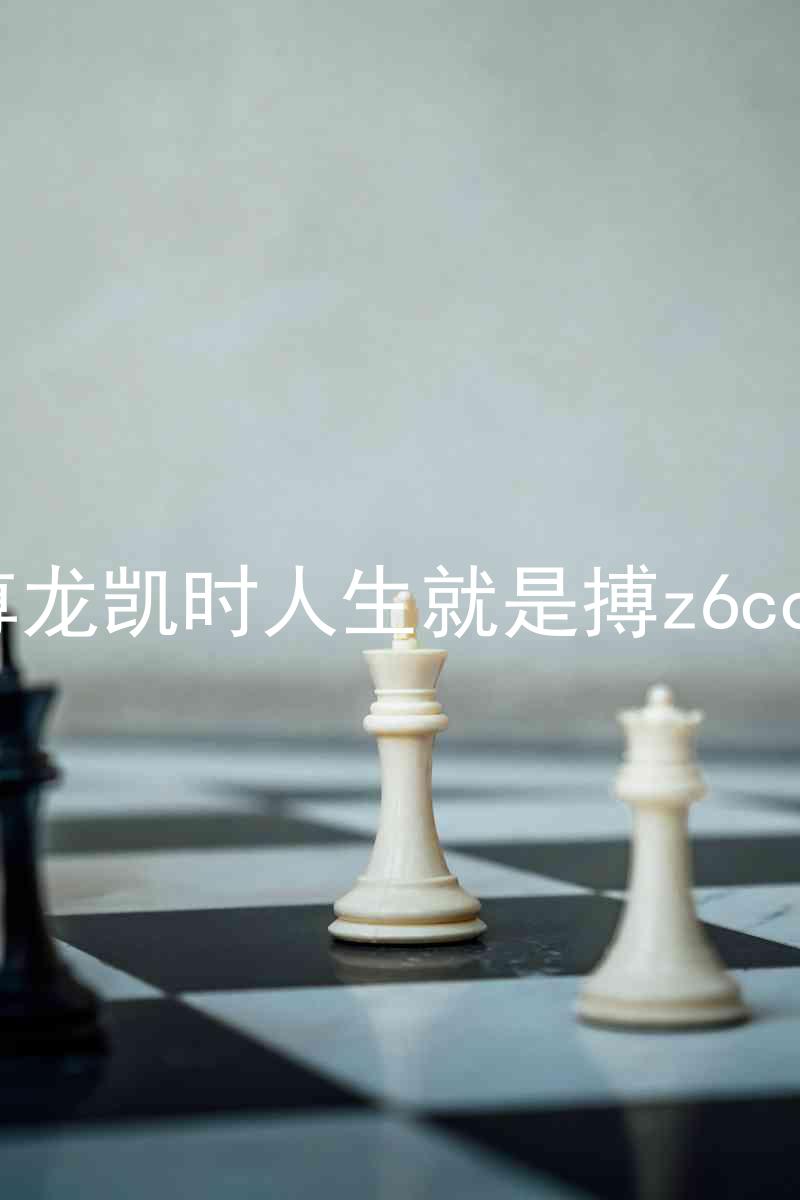 尊龙凯时人生就是搏z6com